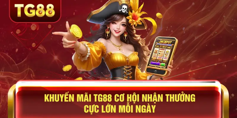 Khuyến mãi TG88 Cơ hội nhận thưởng cực lớn mỗi ngày