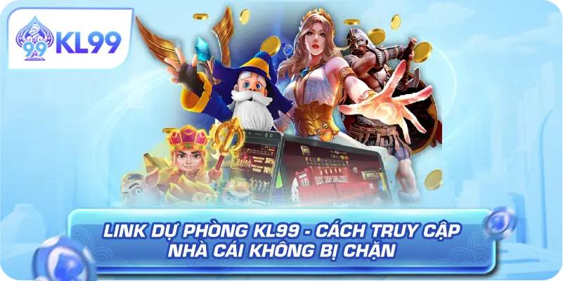 Link Dự Phòng KL99 - Cách Truy Cập Nhà Cái Không Bị Chặn