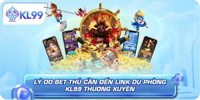 Lý do bet thủ cần đến Link Dự Phòng KL99 thường xuyên