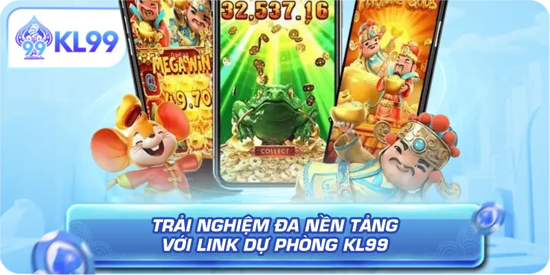 Trải nghiệm đa nền tảng với Link Dự Phòng KL99