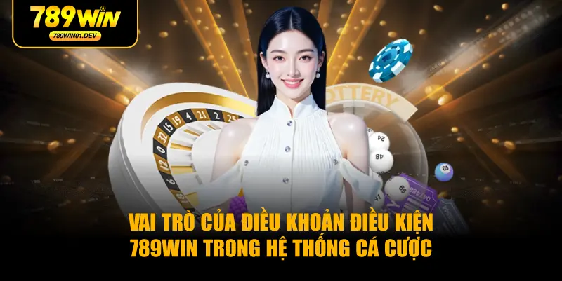 Vai Trò Của Điều Khoản Điều Kiện 789WIN Trong Hệ Thống Cá Cược